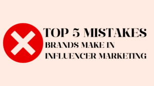 Top 5 Mistakes Brands Make in Influencer Marketing